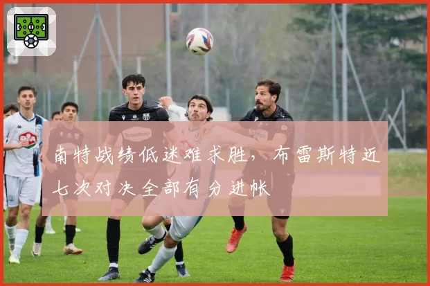 南特战绩低迷难求胜，布雷斯特近七次对决全部有分进帐
