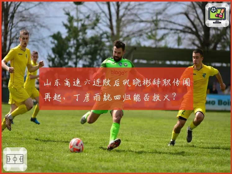 山东高速六连败后巩晓彬辞职传闻再起，丁彦雨航回归能否救火？