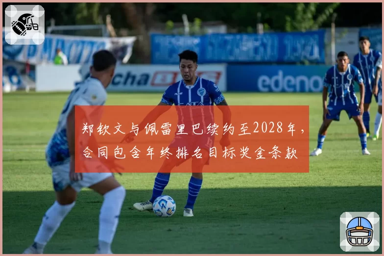 郑钦文与佩雷里巴续约至2028年,合同包含年终排名目标奖金条款