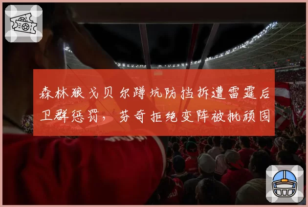 森林狼戈贝尔蹲坑防挡拆遭雷霆后卫群惩罚,芬奇拒绝变阵被批顽固